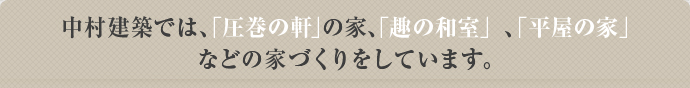 中村建築では「圧巻の軒」の家、「趣の和室」、「平屋の家」などの家づくりをしています。